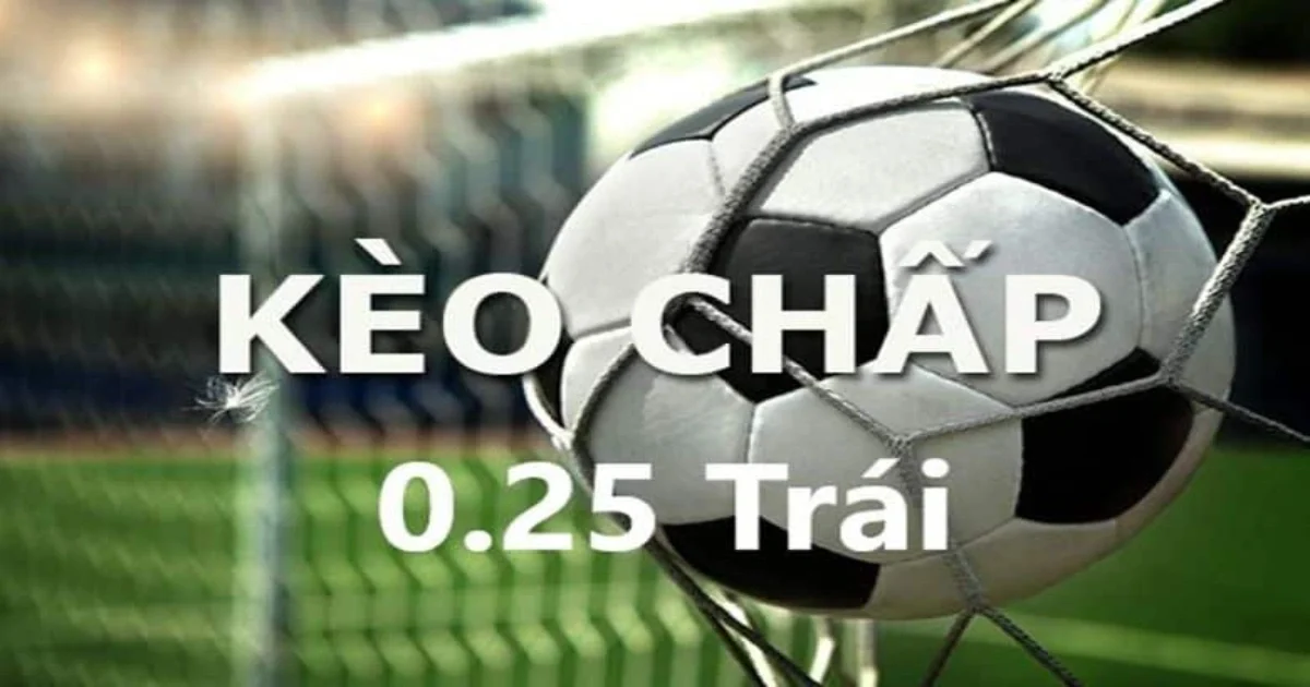 Phân tích tỉ lệ kèo chấp 0.25 & Chiến thuật chơi kèo chấp 2 Cách đọc kèo chấp 0.25
