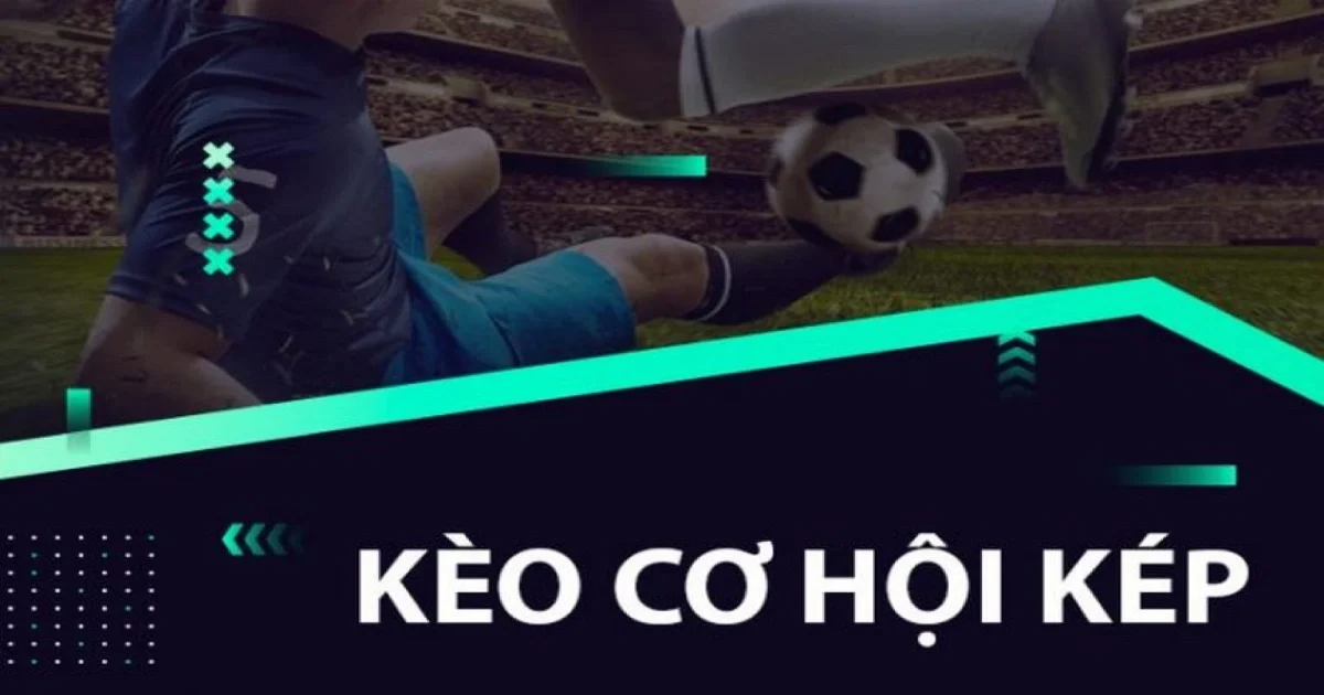 Đôi nét về kèo cơ hội kép và cách đánh kèo hiệu quả 2024 3 Chiến thuật chơi kèo cơ hội kép